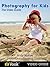 Photography for Kids: The Video Guide (Enhanced Edition)