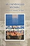 Unentangled Knowing: Lessons in Training the Mind Unentangled Knowing: Lessons in Training the Mind