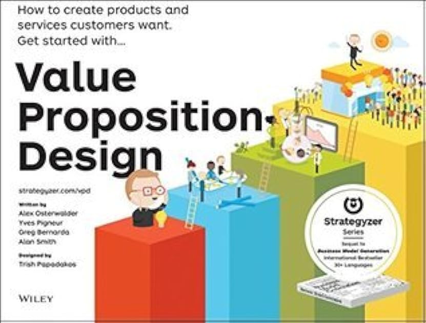 Value Proposition Design: How to Create Products and Services Customers Want (The Strategyzer Series)