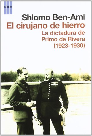 El cirujano de hierro: La dictadura de Primo de Rivera 1923-1930