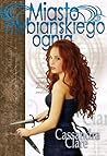Miasto Niebiańskiego Ognia by Cassandra Clare