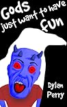 Gods Just Want To Have Fun by Dylan Perry