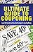 The Ultimate Guide To Couponing: Learn The Secrets And Powerful Strategies To Save Big Money