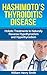 Hashimoto's Thyroiditis Disease: Holistic Treatments to Naturally Reverse Hypothyroidism and Hyperthyroidism (Thyroid Diet, Thyroid Symptoms, Thyroid Healthy)