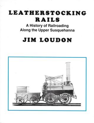 Leatherstocking Rails: A History of Railroading Along the Upper Susquehanna