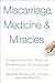 Miscarriage, Medicine & Mir...