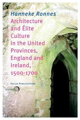 Architecture and Elite Culture in the United Provinces, England and Ireland, 1500-1700