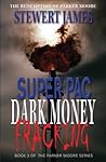 Super PAC Dark Money Fracking: The Redemption of Parker Moore Super PAC Dark Money Fracking: The Redemption of Parker Moore