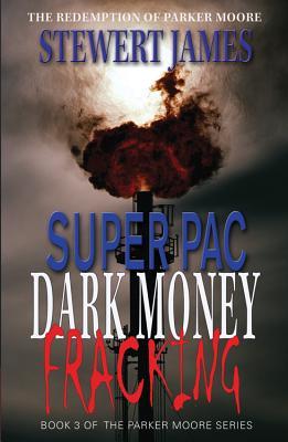 Super PAC Dark Money Fracking: The Redemption of Parker Moore