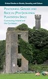 Positioning Gender and Race in (Post)Colonial Plantation Space: Connecting Ireland and the Caribbean