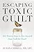 Escaping Toxic Guilt: Five Proven Steps to Free Yourself from Guilt for Good!