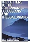 Letters to the Philippians, Colossians and Thessalonians by William Barclay