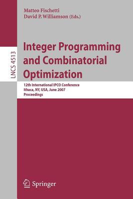 Integer Programming and Combinatorial: Optimization 12th International Ipco Conference Ithaca, NY, USA, June 25-27, 2007 Proceedings