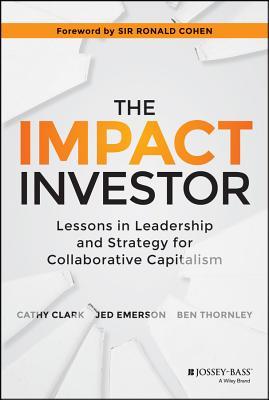 The Impact Investor: Lessons in Leadership and Strategy for Collaborative Capitalism (Hardcover)