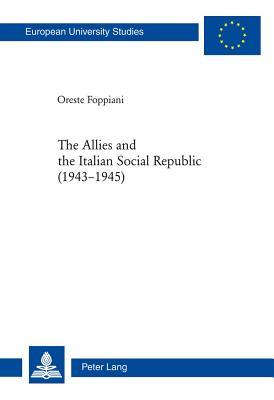 Allies and the Italian Social Republic (1943-1945): Anglo-American Relations With, Perceptions Of, and Judgments on the RSI During the Italian CI (New