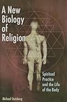 New Biology of Religion: Spiritual Practice and the Life of the Body New Biology of Religion: Spiritual Practice and the Life of the Body