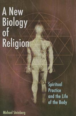 New Biology of Religion: Spiritual Practice and the Life of the Body