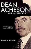 Dean Acheson: A Life in the Cold War