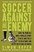 Soccer Against the Enemy by Simon Kuper Soccer Against the Enemy by Simon Kuper