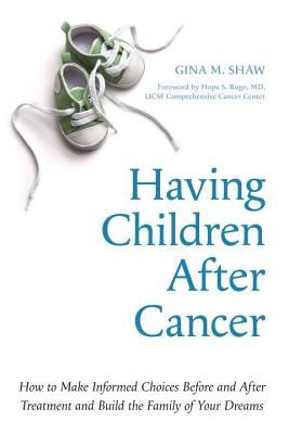 Having Children After Cancer: How to Make Informed Choices Before and After Treatment and Build the Family of Your Dreams