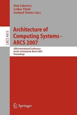 Architecture of Computing Systems - Arcs 2007: 20th International Conference Zurich, Switzerland, March 12-15, 2007 Proceedings.Lecture Notes in Computer Science, Volume 4415.