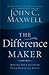 The Difference Maker by John C. Maxwell