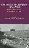 The East Asian Olympiads, 1934 2008: Building Bodies and Nations in Japan, Korea, and China