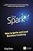 Spark, The: How to Ignite a...