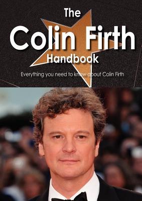 The Colin Firth Handbook - Everything You Need to Know about Colin Firth