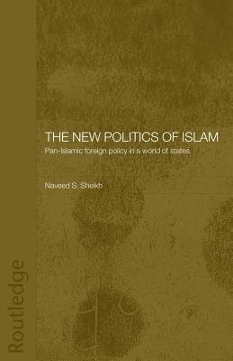 New Politics of Islam: Pan-Islamic Foreign Policy in a World of States