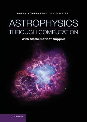 Astrophysics through Computation: With Mathematica® Support (Hardcover)