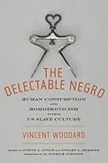 The Delectable Negro: Human Consumption and Homoeroticism within U.S. Slave Culture