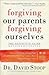 Forgiving Our Parents, Forgiving Ourselves: The Definitive Guide