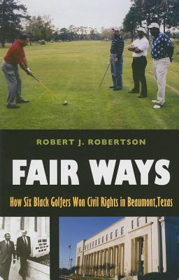 Fair Ways: How Six Black Golfers Won Civil Rights in Beaumont, Texas