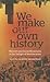 We Make Our Own History: Ma...