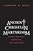 Ancient Christian Martyrdom