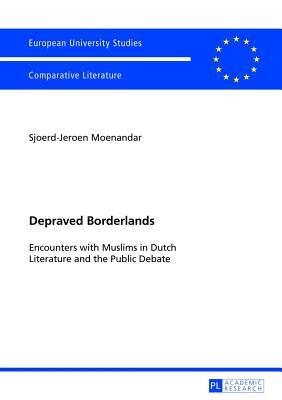 Depraved Borderlands: Encounters with Muslims in Dutch Literature and the Public Debate