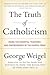 The Truth of Catholicism by George Weigel