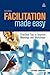 Facilitation Made Easy: Practical Tips to Improve Meetings and Workshops