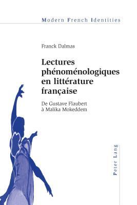 Lectures Phenomenologiques En Litterature Francaise: de Gustave Flaubert a Malika Mokeddem