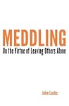 Meddling: On the Virtue of Leaving Others Alone (American Philosophy)