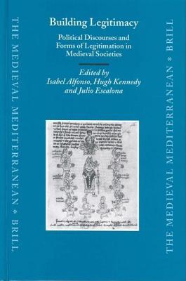 Building Legitimacy: Political Discourses and Forms of Legitimation in Medieval Societies. the Medieval Mediterranean: Peoples, Economies and Cultures