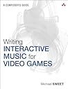 Writing Interactive Music for Video Games: A Composer's Guide (Game Design and Development)