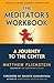 The Meditator's Workbook: A Journey to the Center
