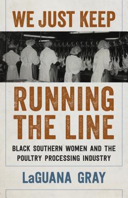 We Just Keep Running the Line: Black Southern Women and the Poultry Processing Industry (Kindle Edition)