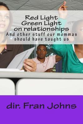 Red Light Green Light on Relationships: And other stuff our mommas should have taught us