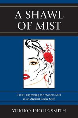 A Shawl of Mist: Tanka: Expressing the Modern Soul in an Ancient Poetic Style (ebook)