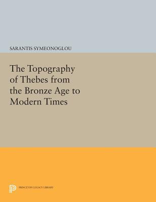The Topography of Thebes from the Bronze Age to Modern Times (Princeton Legacy Library)