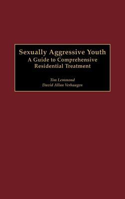Sexually Aggressive Youth: A Guide to Comprehensive Residential Treatment