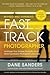 Fast Track Photographer, Revised and Expanded Edition: Leverage Your Unique Strengths for a More Successful Photography Business